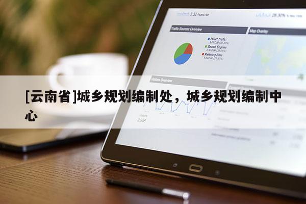 [云南省]城鄉規劃編制處，城鄉規劃編制中心