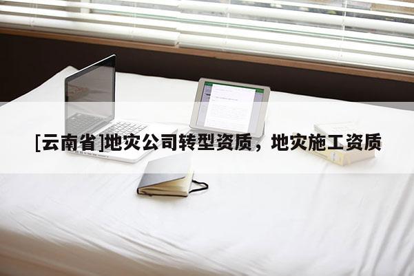 [云南省]地災公司轉型資質，地災施工資質