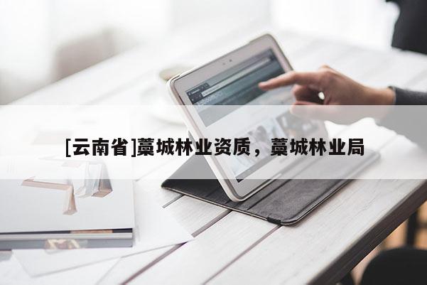 [云南省]藁城林業資質，藁城林業局