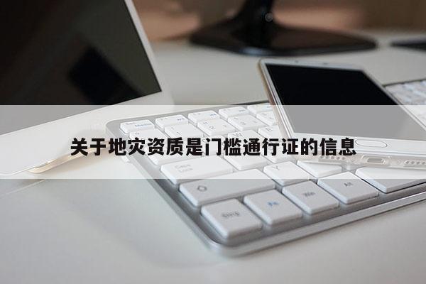 關于地災資質是門檻通行證的信息