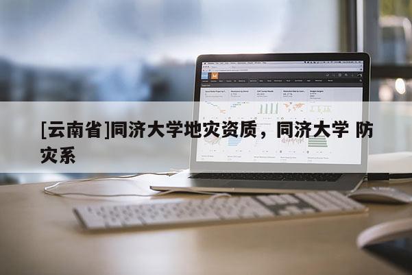 [云南省]同濟大學地災資質，同濟大學 防災系