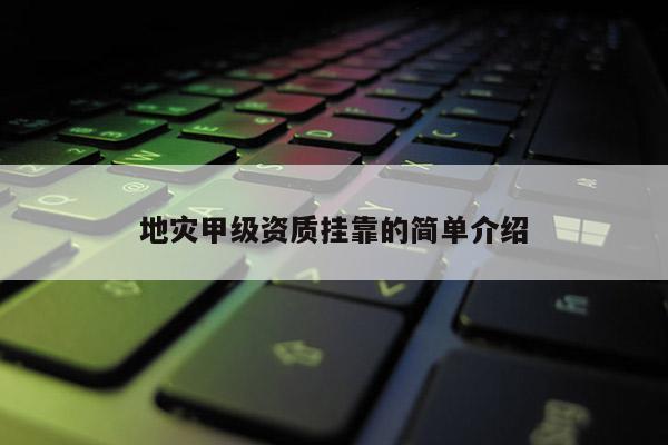 地災甲級資質掛靠的簡單介紹