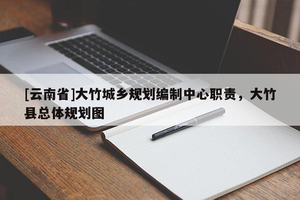 [云南省]大竹城鄉(xiāng)規(guī)劃編制中心職責(zé)，大竹縣總體規(guī)劃圖