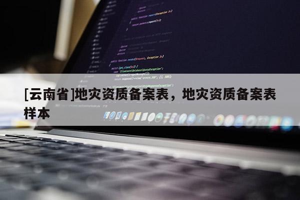 [云南省]地災資質備案表，地災資質備案表樣本