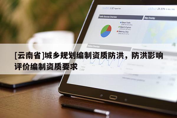 [云南省]城鄉規劃編制資質防洪，防洪影響評價編制資質要求