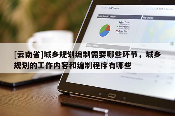 [云南省]城鄉規劃編制需要哪些環節，城鄉規劃的工作內容和編制程序有哪些