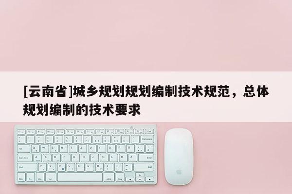 [云南省]城鄉規劃規劃編制技術規范，總體規劃編制的技術要求