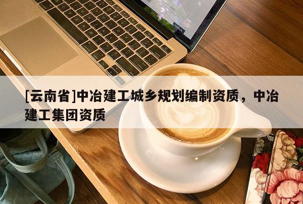 [云南省]中冶建工城鄉規劃編制資質，中冶建工集團資質