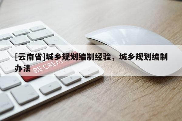 [云南省]城鄉規劃編制經驗，城鄉規劃編制辦法