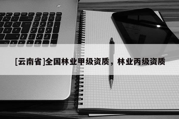 [云南省]全國林業甲級資質，林業丙級資質