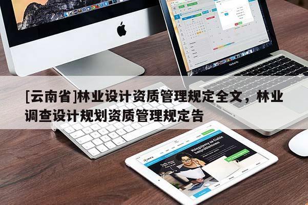 [云南省]林業設計資質管理規定全文，林業調查設計規劃資質管理規定告