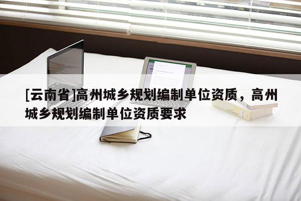 [云南省]高州城鄉規劃編制單位資質，高州城鄉規劃編制單位資質要求