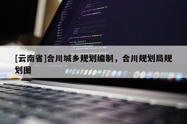 [云南省]合川城鄉規劃編制，合川規劃局規劃圖