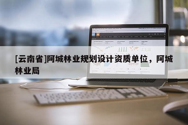 [云南省]阿城林業規劃設計資質單位，阿城林業局