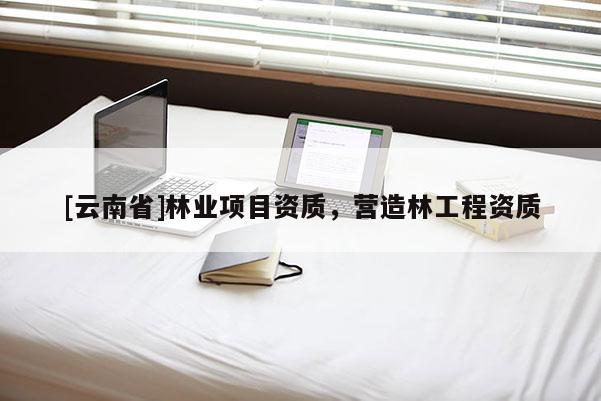 [云南省]林業項目資質，營造林工程資質