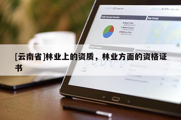 [云南省]林業上的資質，林業方面的資格證書