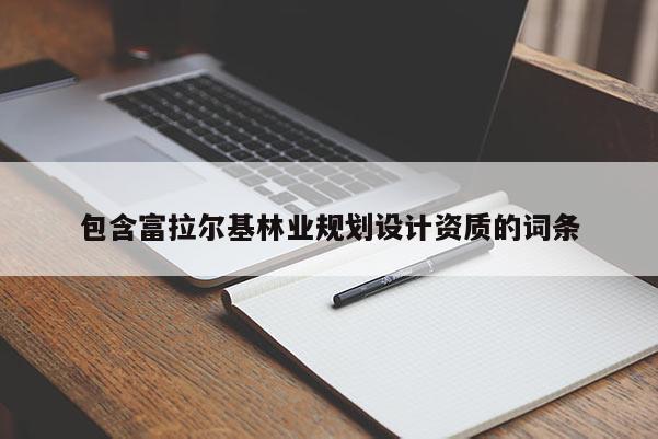 包含富拉爾基林業規劃設計資質的詞條