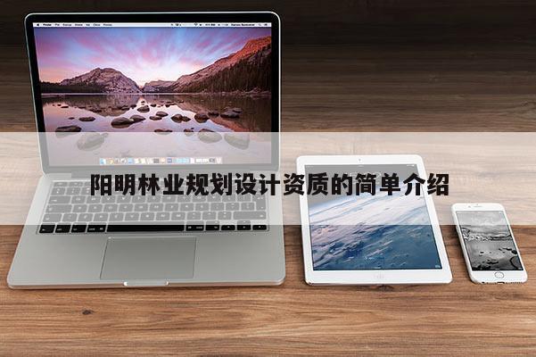 陽明林業規劃設計資質的簡單介紹
