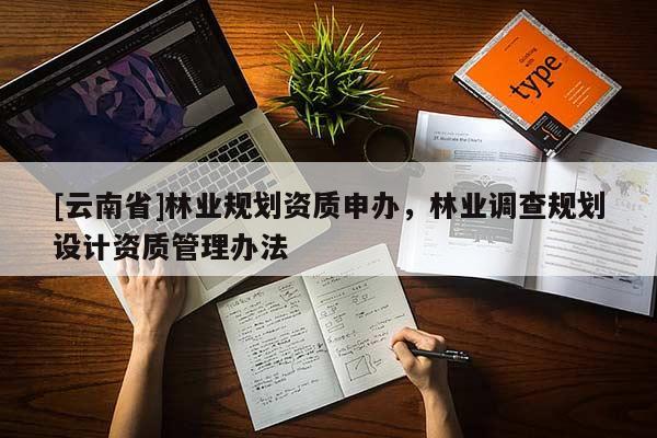 [云南省]林業規劃資質申辦，林業調查規劃設計資質管理辦法