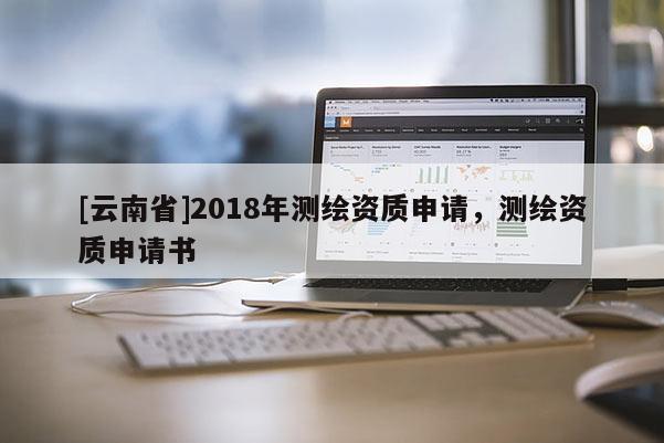 [云南省]2018年測繪資質申請，測繪資質申請書