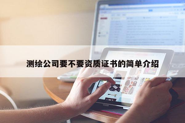 測繪公司要不要資質證書的簡單介紹