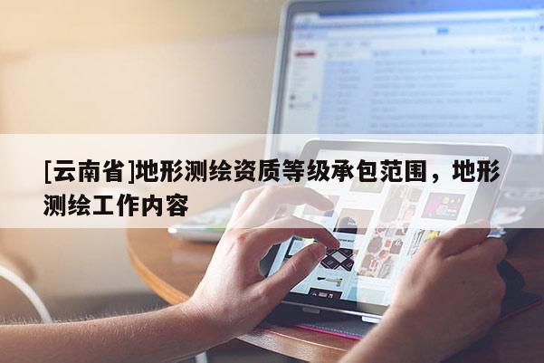 [云南省]地形測繪資質等級承包范圍，地形測繪工作內容