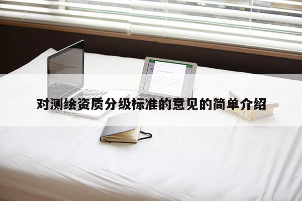 對測繪資質分級標準的意見的簡單介紹