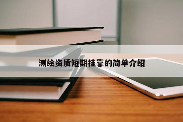 測(cè)繪資質(zhì)短期掛靠的簡(jiǎn)單介紹