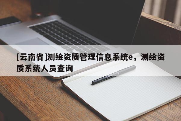 [云南省]測繪資質管理信息系統e，測繪資質系統人員查詢
