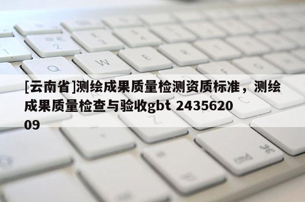 [云南省]測繪成果質(zhì)量檢測資質(zhì)標(biāo)準(zhǔn)，測繪成果質(zhì)量檢查與驗(yàn)收gbt 243562009
