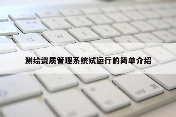 測繪資質管理系統試運行的簡單介紹