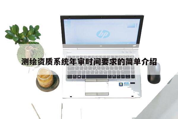 測繪資質系統年審時間要求的簡單介紹