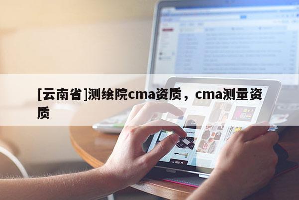 [云南省]測繪院cma資質，cma測量資質