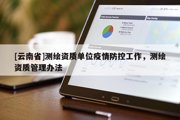 [云南省]測繪資質(zhì)單位疫情防控工作，測繪資質(zhì)管理辦法