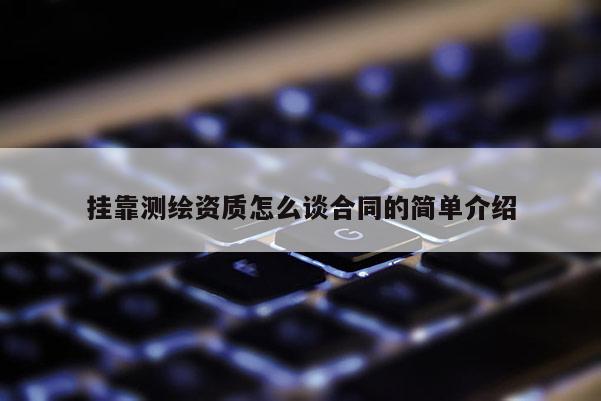 掛靠測繪資質怎么談合同的簡單介紹