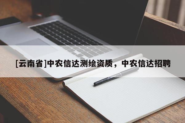 [云南省]中農信達測繪資質，中農信達招聘