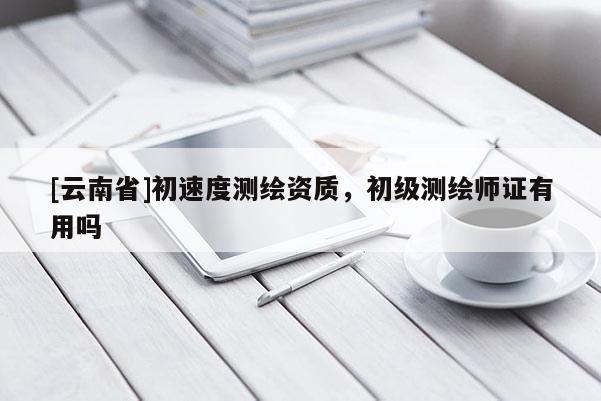 [云南省]初速度測繪資質，初級測繪師證有用嗎