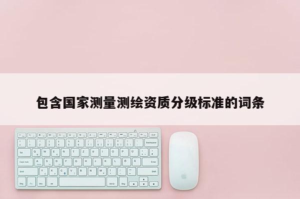 包含國家測量測繪資質分級標準的詞條