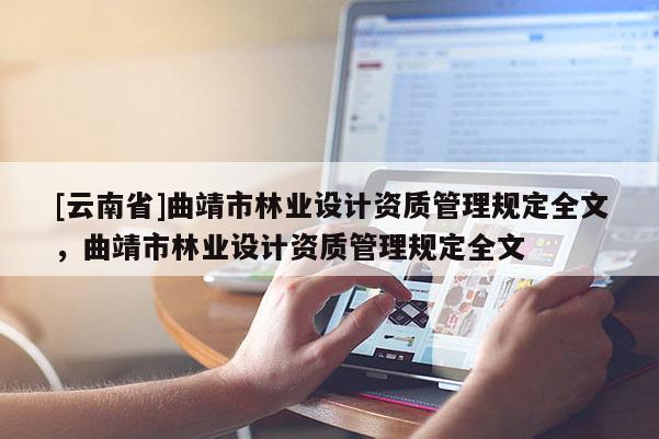 [云南省]曲靖市林業設計資質管理規定全文，曲靖市林業設計資質管理規定全文